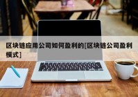 区块链应用公司如何盈利的[区块链公司盈利模式]