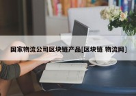 国家物流公司区块链产品[区块链 物流网]