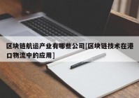 区块链航运产业有哪些公司[区块链技术在港口物流中的应用]