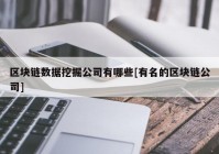 区块链数据挖掘公司有哪些[有名的区块链公司]