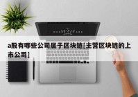 a股有哪些公司属于区块链[主营区块链的上市公司]