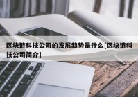 区块链科技公司的发展趋势是什么[区块链科技公司简介]